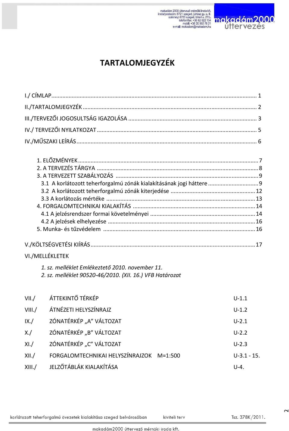 FORGALOMTECHNIKAI KIALAKÍTÁS... 14 4.1 A jelzésrendszer formai követelményei... 14 4.2 A jelzések elhelyezése... 16 5. Munka- és tűzvédelem... 16 V./KÖLTSÉGVETÉSI KIÍRÁS... 17 VI./MELLÉKLETEK 1. sz.