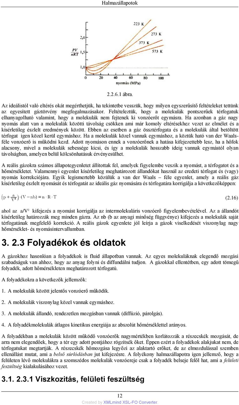 Ha azonban a gáz nagy nyomás alatt van a molekulák közötti távolság csökken ami már komoly eltérésekhez vezet az elmélet és a kísérletileg észlelt eredmények között.