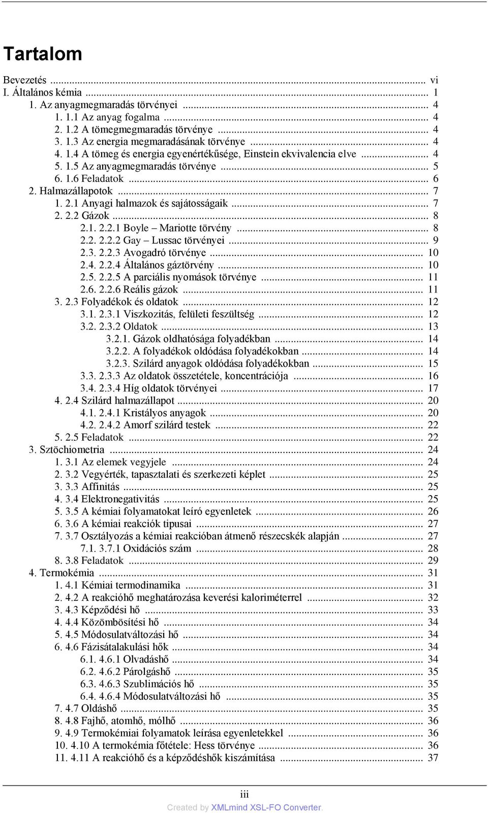 .. 7 2. 2.2 Gázok... 8 2.1. 2.2.1 Boyle Mariotte törvény... 8 2.2. 2.2.2 Gay Lussac törvényei... 9 2.3. 2.2.3 Avogadró törvénye... 10 2.4. 2.2.4 Általános gáztörvény... 10 2.5. 2.2.5 A parciális nyomások törvénye.