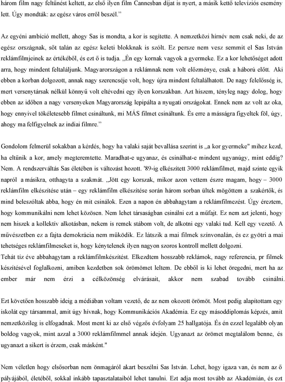 Ez persze nem vesz semmit el Sas István reklámfilmjeinek az értékéből, és ezt ő is tudja. Én egy kornak vagyok a gyermeke. Ez a kor lehetőséget adott arra, hogy mindent feltaláljunk.