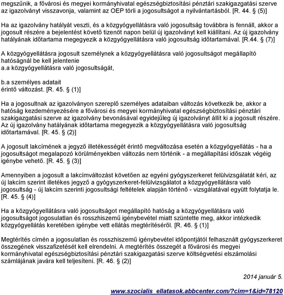 Az új igazolvány hatályának időtartama megegyezik a közgyógyellátásra való jogosultság időtartamával. [R.44.