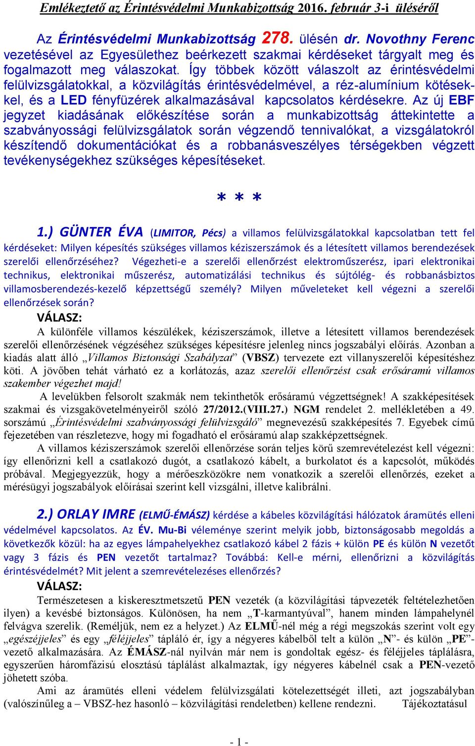 Így többek között válaszolt az érintésvédelmi felülvizsgálatokkal, a közvilágítás érintésvédelmével, a réz-alumínium kötésekkel, és a LED fényfüzérek alkalmazásával kapcsolatos kérdésekre.