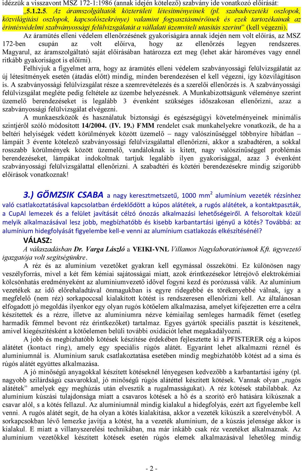 szerint (kell végezni). Az áramütés elleni védelem ellenőrzésének gyakoriságára annak idején nem volt előírás, az MSZ 172-ben csupán az volt előírva, hogy az ellenőrzés legyen rendszeres.