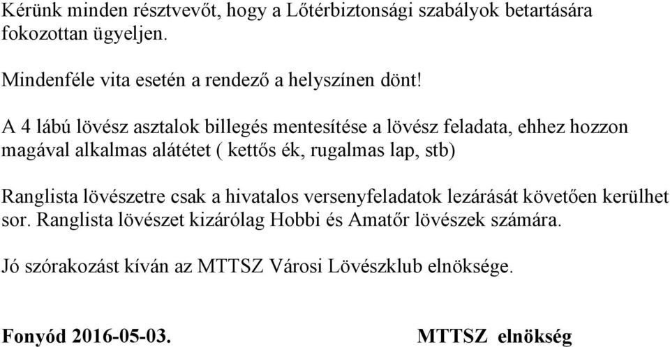 A 4 lábú lövész asztalok billegés mentesítése a lövész feladata, ehhez hozzon magával alkalmas alátétet ( kettős ék, rugalmas lap,