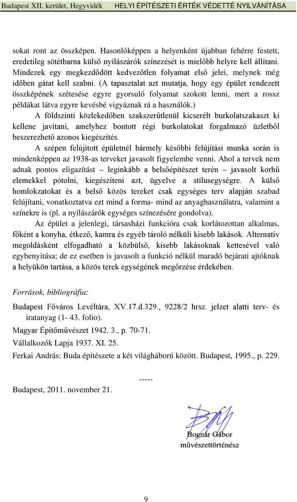 (A tapasztalat azt mutatja, hogy egy épület rendezett összképének szétesése egyre gyorsuló folyamat szokott lenni, mert a rossz példákat látva egyre kevésbé vigyáznak rá a használók.