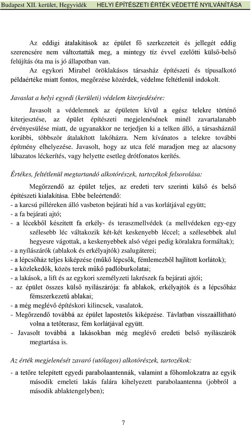 Javaslat a helyi egyedi (kerületi) védelem kiterjedésére: Javasolt a védelemnek az épületen kívül a egész telekre történő kiterjesztése, az épület építészeti megjelenésének minél zavartalanabb