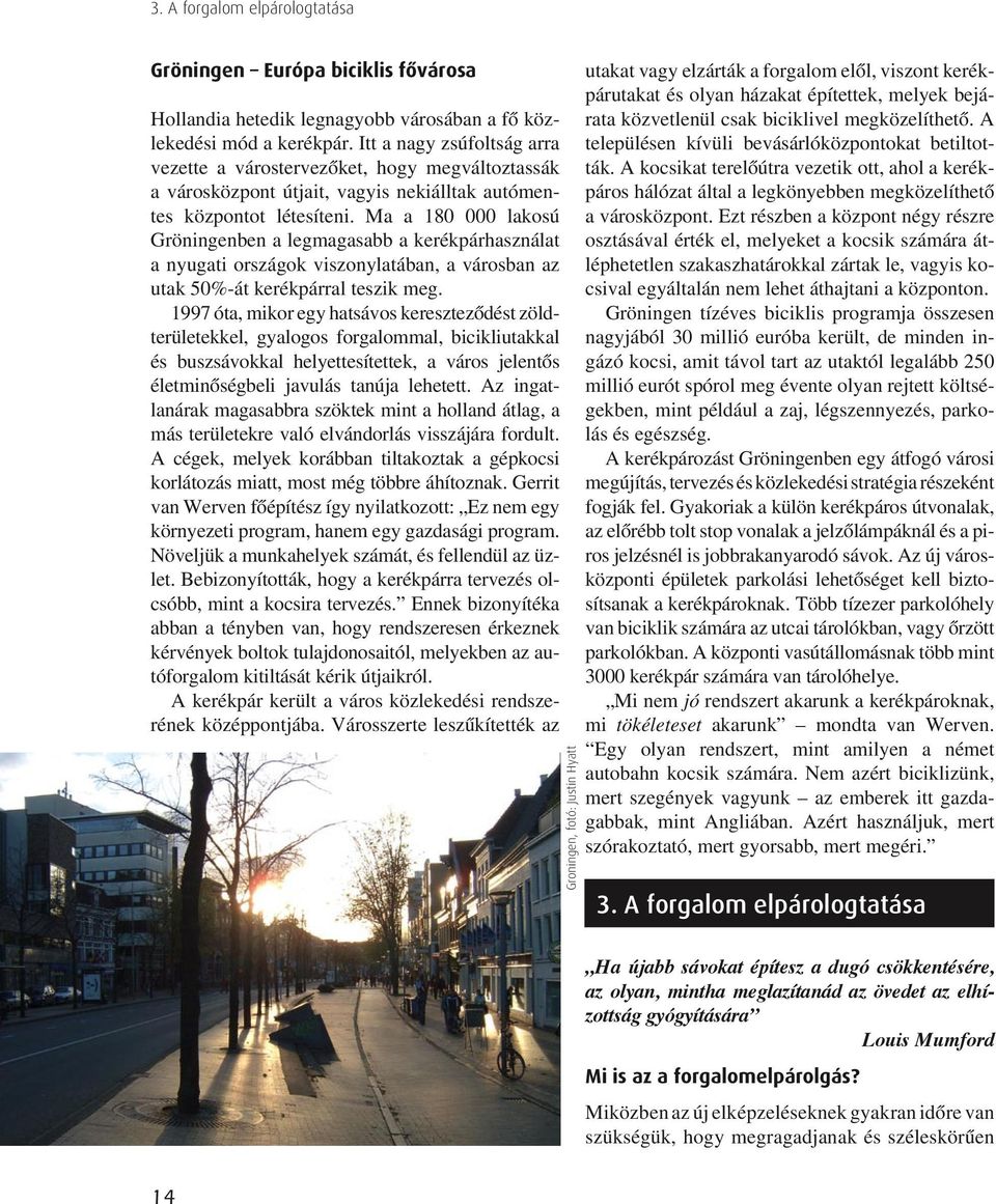 Ma a 180 000 lakosú Gröningenben a legmagasabb a kerékpárhasználat a nyugati országok viszonylatában, a városban az utak 50%-át kerékpárral teszik meg.