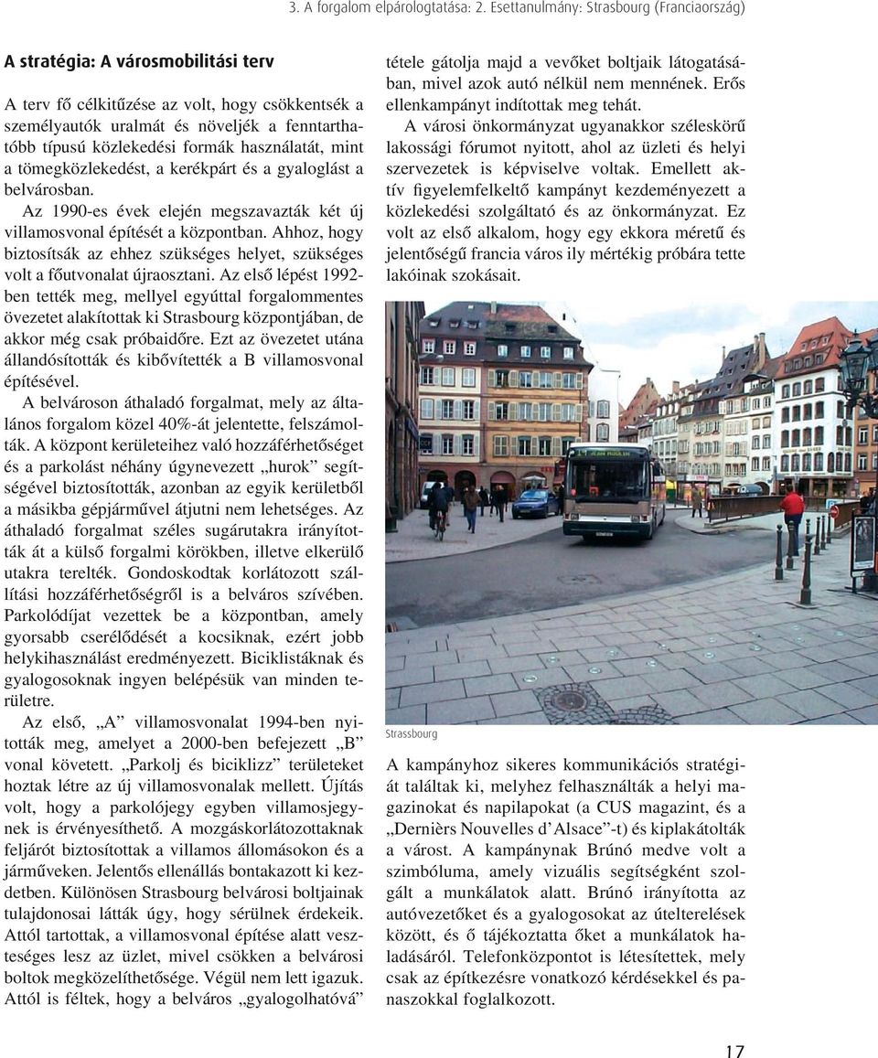 formák használatát, mint a tömegközlekedést, a kerékpárt és a gyaloglást a belvárosban. Az 1990-es évek elején megszavazták két új villamosvonal építését a központban.