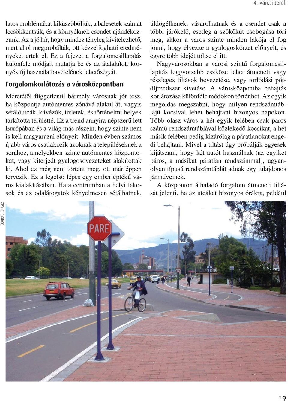 Ez a fejezet a forgalomcsillapítás különféle módjait mutatja be és az átalakított környék új használatbavételének lehetôségeit.
