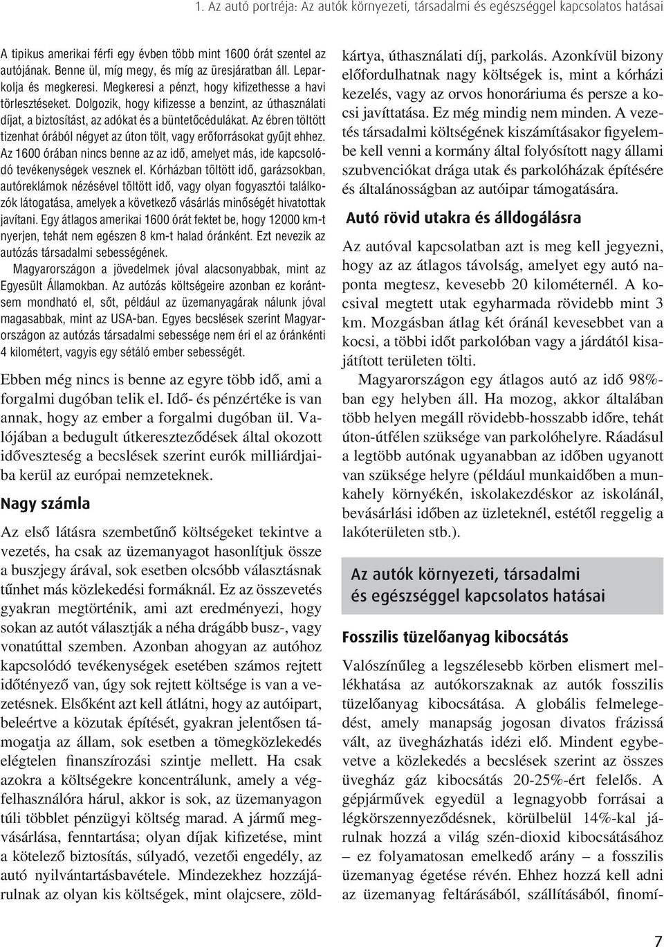 Dolgozik, hogy kifizesse a benzint, az úthasználati díjat, a biztosítást, az adókat és a büntetôcédulákat. Az ébren töltött tizenhat órából négyet az úton tölt, vagy erôforrásokat gyûjt ehhez.