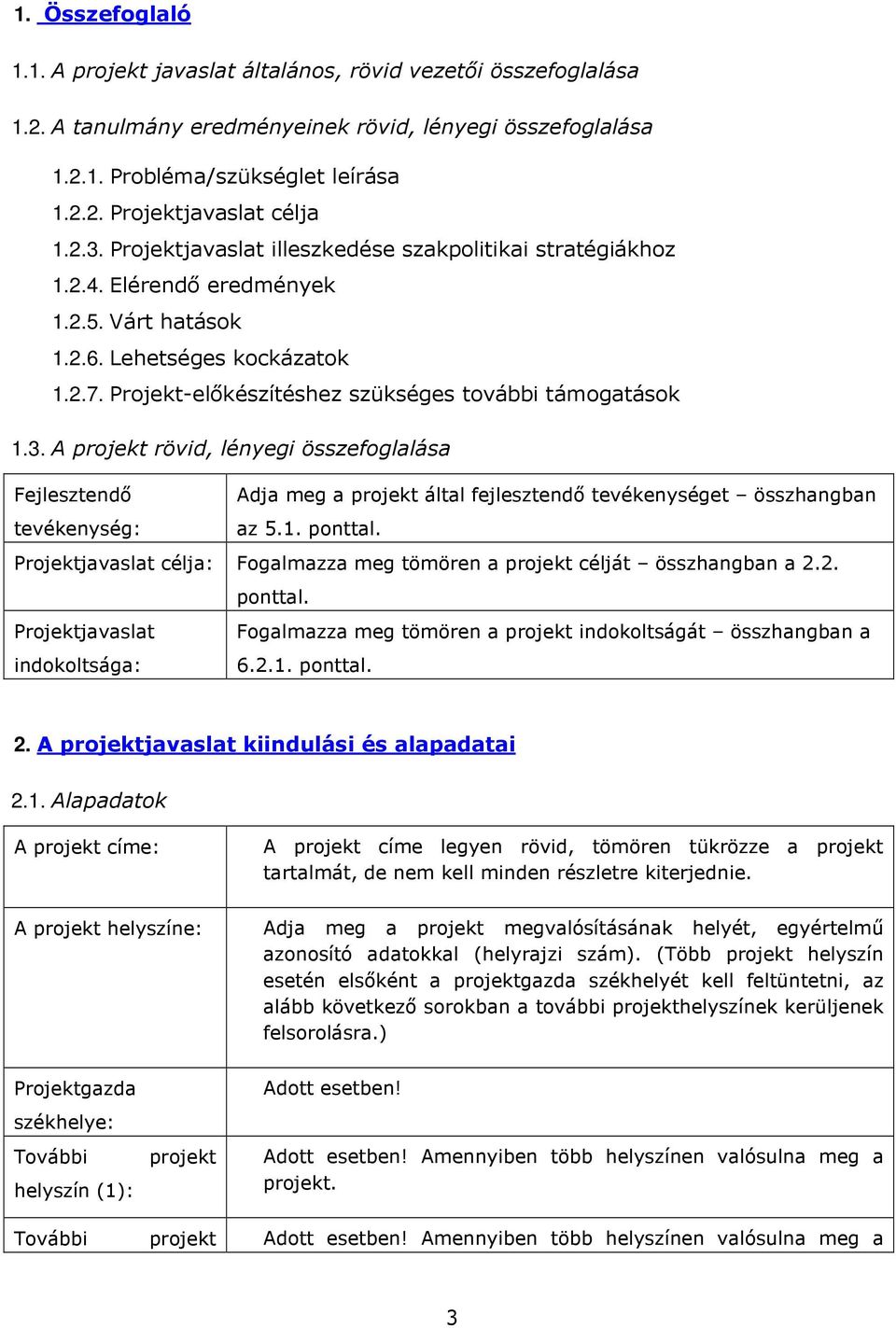 3. A projekt rövid, lényegi összefoglalása Fejlesztendı Adja meg a projekt által fejlesztendı tevékenységet összhangban tevékenység: az 5.1. ponttal.