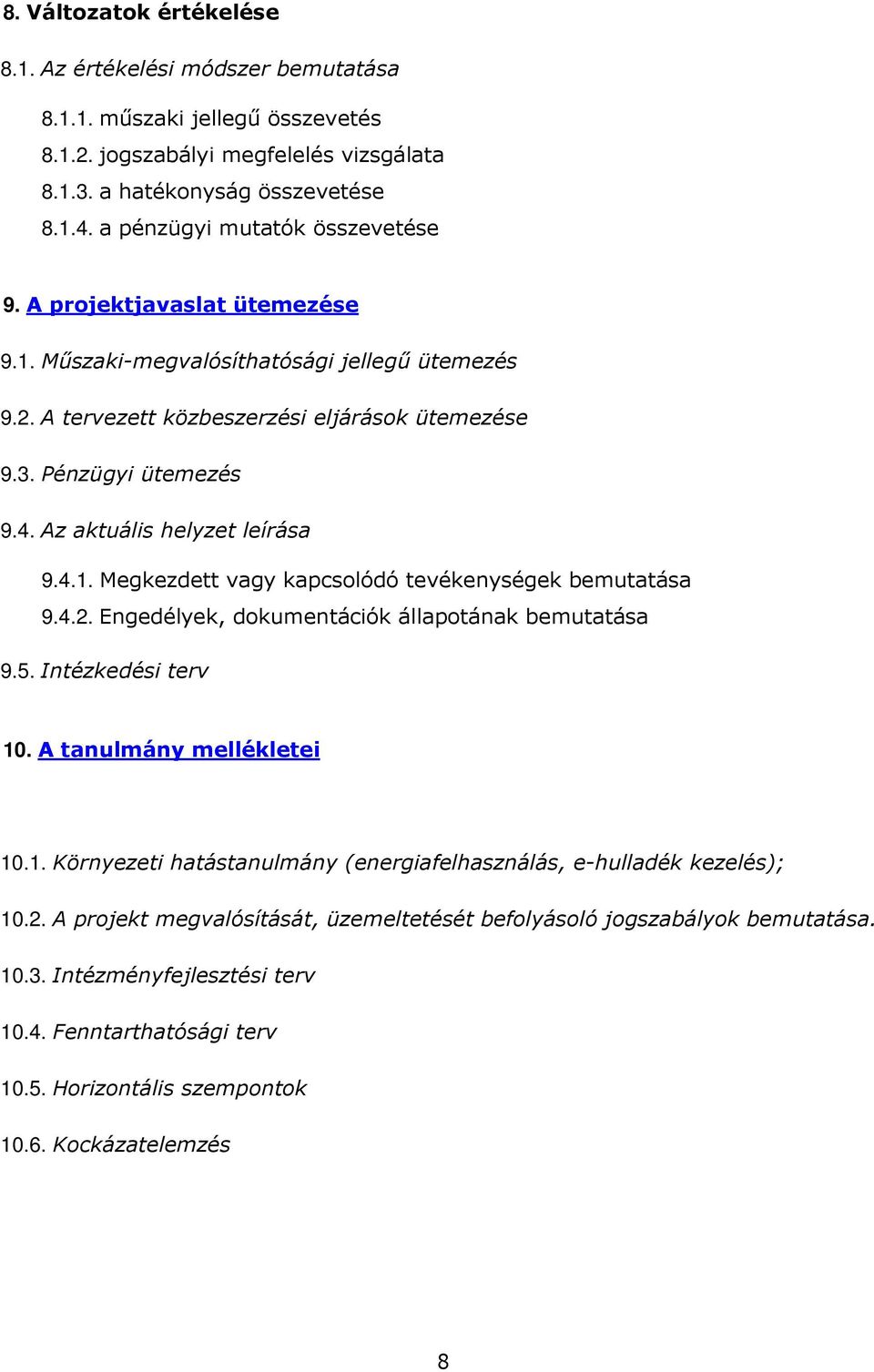 Az aktuális helyzet leírása 9.4.1. Megkezdett vagy kapcsolódó tevékenységek bemutatása 9.4.2. Engedélyek, dokumentációk állapotának bemutatása 9.5. Intézkedési terv 10. A tanulmány mellékletei 10.1. Környezeti hatástanulmány (energiafelhasználás, e-hulladék kezelés); 10.