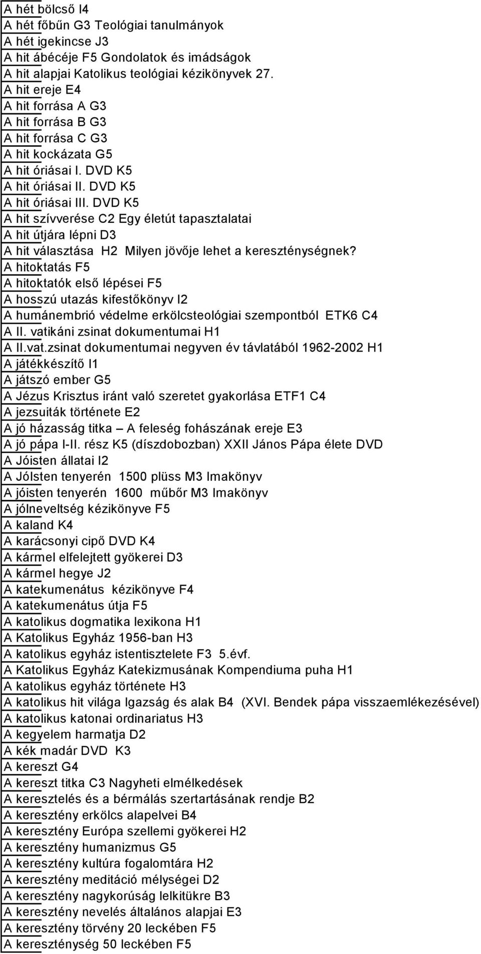 DVD K5 A hit szívverése C2 Egy életút tapasztalatai A hit útjára lépni D3 A hit választása H2 Milyen jövője lehet a kereszténységnek?