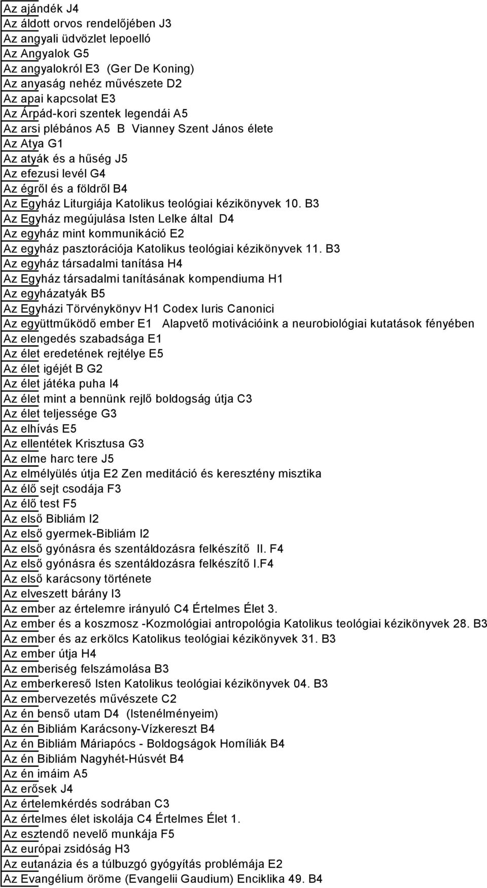 B3 Az Egyház megújulása Isten Lelke által D4 Az egyház mint kommunikáció E2 Az egyház pasztorációja Katolikus teológiai kézikönyvek 11.