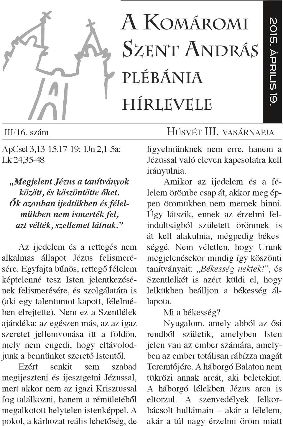 Egyfajta bűnös, rettegő félelem képtelenné tesz Isten jelentkezésének felismerésére, és szolgálatára is (aki egy talentumot kapott, félelmében elrejtette).