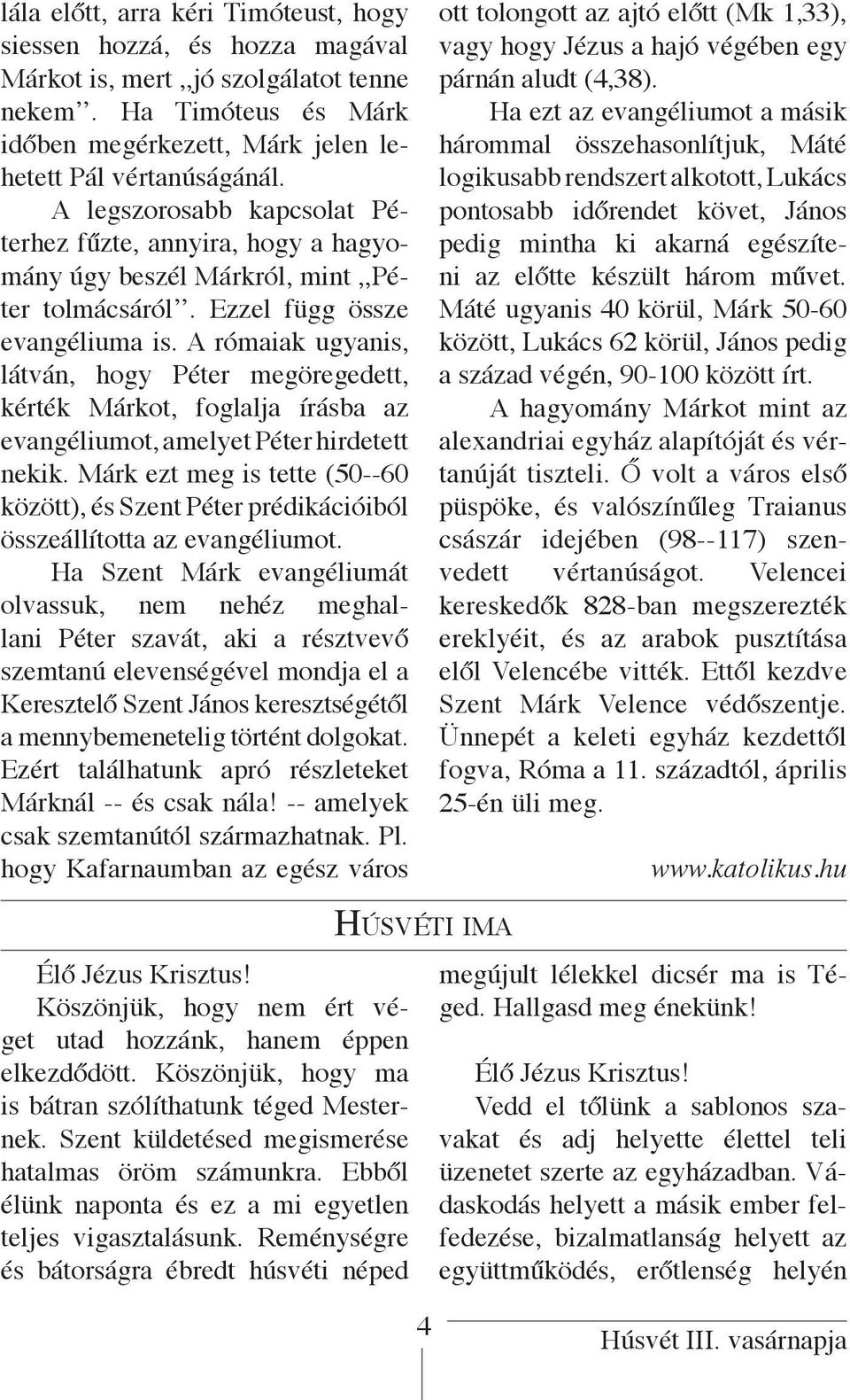 A rómaiak ugyanis, látván, hogy Péter megöregedett, kérték Márkot, foglalja írásba az evangéliumot, amelyet Péter hirdetett nekik.