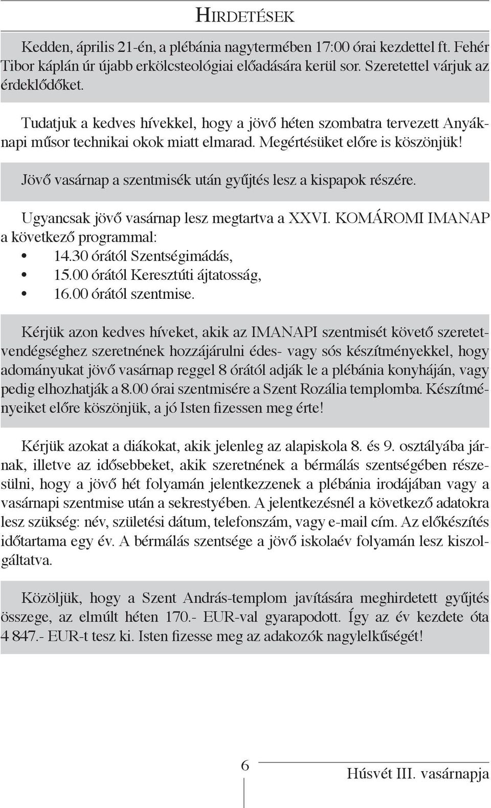 Jövő vasárnap a szentmisék után gyűjtés lesz a kispapok részére. Ugyancsak jövő vasárnap lesz megtartva a XXVI. KOMÁROMI IMANAP a következő programmal: 14.30 órától Szentségimádás, 15.