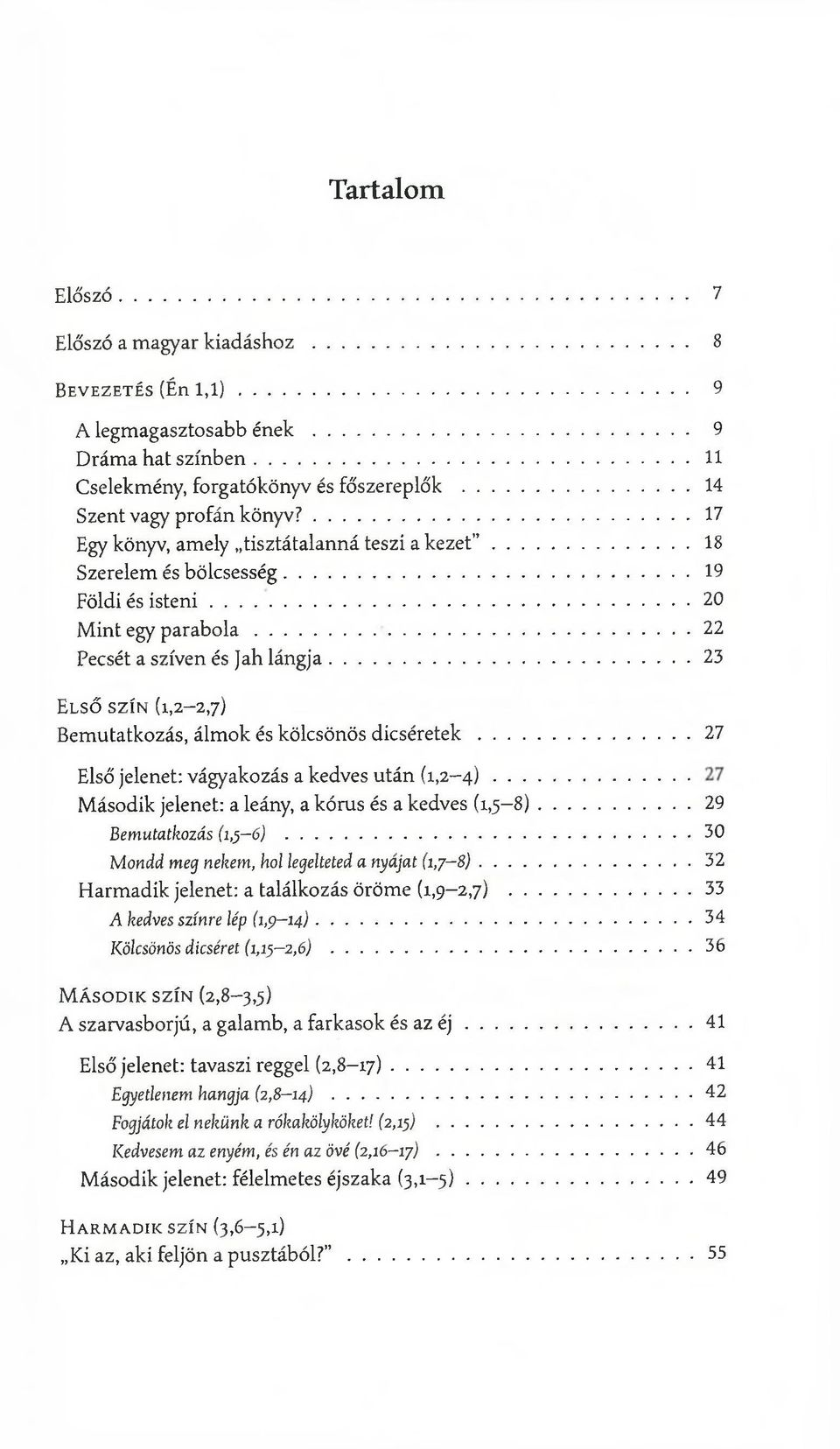.. 20 M in t egy p a r a b o l a...22 Pecsét a szíven és Ja h lá n g ja...23 E l s ő s z í n (1,2-2,7) Bem utatkozás, álm ok és kölcsön ös d ic s é r e t e k.