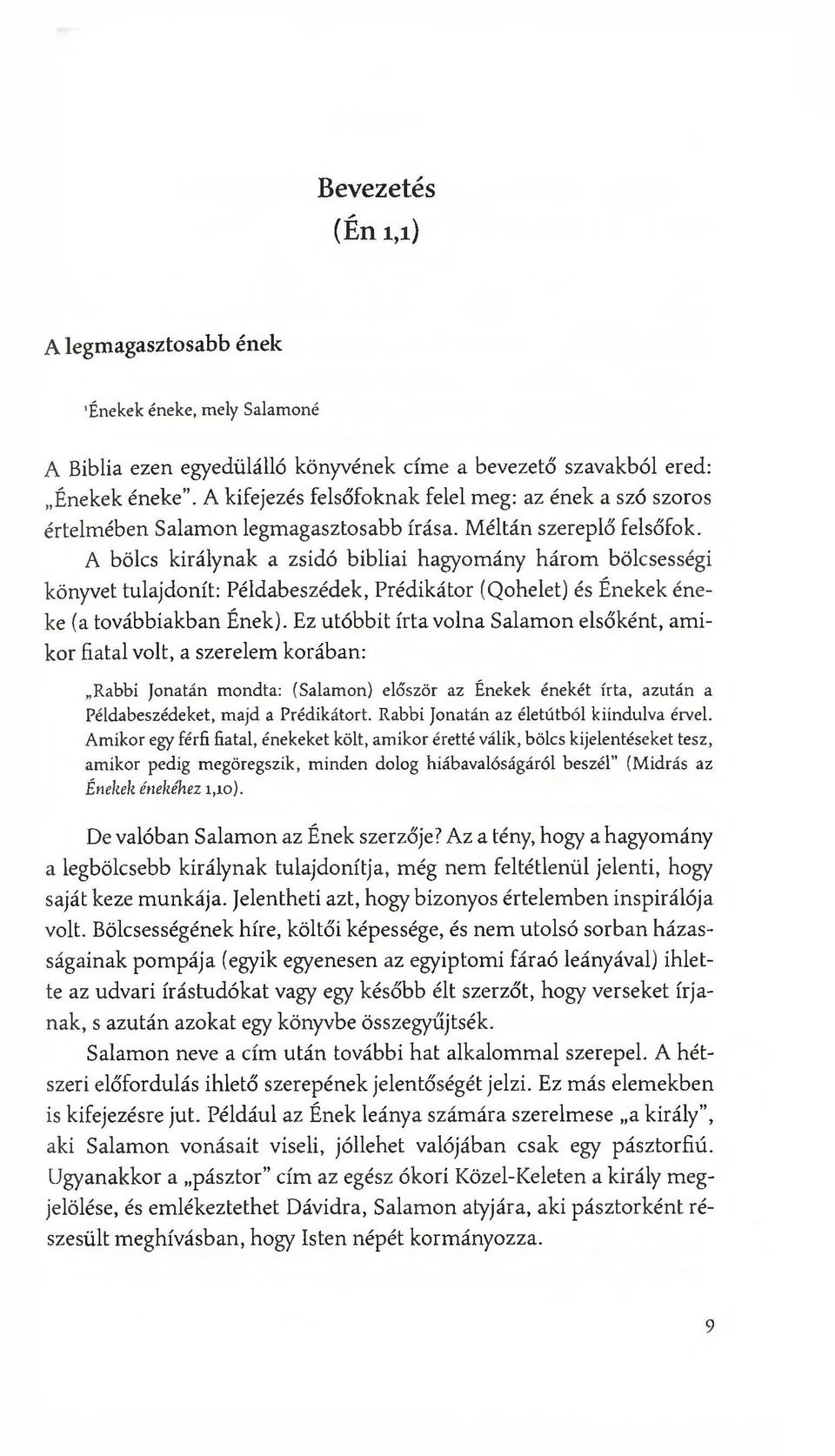 A bölcs királynak a zsidó bibliai hagyomány három bölcsességi könyvet tulajdonít: Példabeszédek, Prédikátor (Qohelet) és Énekek éneke (a továbbiakban Ének).