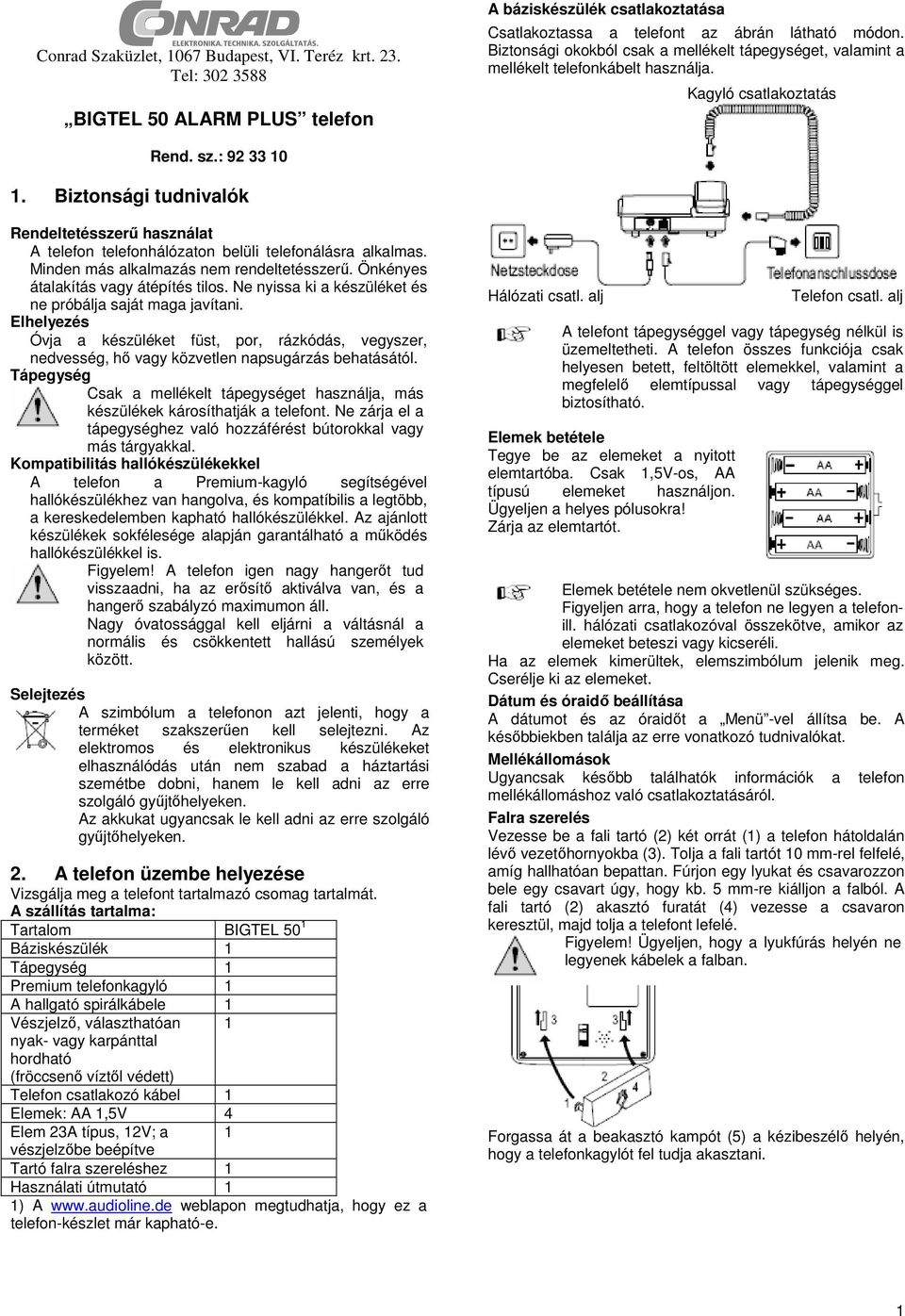 Biztonsági tudnivalók Rendeltetésszerű használat A telefon telefonhálózaton belüli telefonálásra alkalmas. Minden más alkalmazás nem rendeltetésszerű. Önkényes átalakítás átépítés tilos.