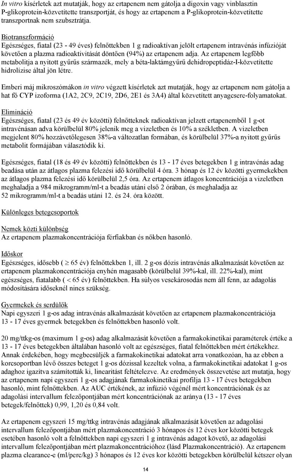 Biotranszformáció Egészséges, fiatal (23-49 éves) felnőttekben 1 g radioaktívan jelölt ertapenem intravénás infúzióját követően a plazma radioaktivitását döntően (94%) az ertapenem adja.