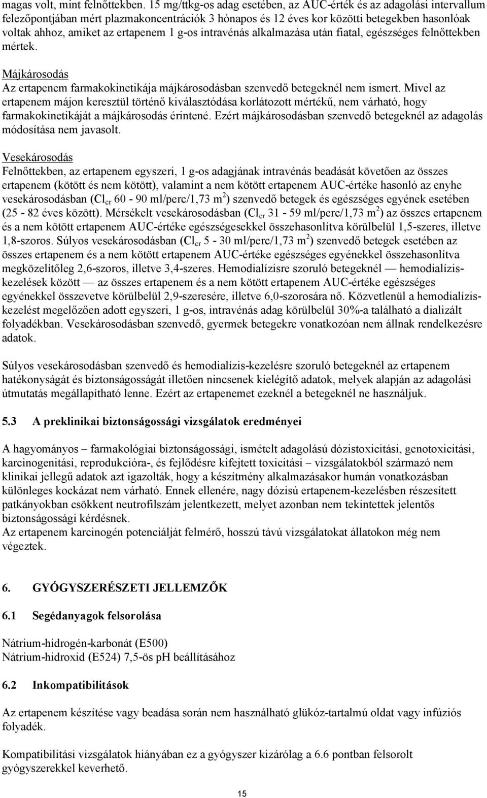 1 g-os intravénás alkalmazása után fiatal, egészséges felnőttekben mértek. Májkárosodás Az ertapenem farmakokinetikája májkárosodásban szenvedő betegeknél nem ismert.