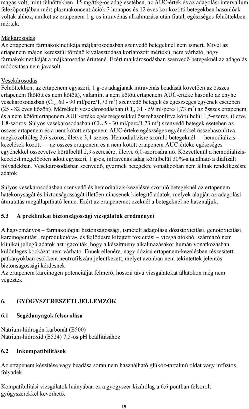 1 g-os intravénás alkalmazása után fiatal, egészséges felnőttekben mértek. Májkárosodás Az ertapenem farmakokinetikája májkárosodásban szenvedő betegeknél nem ismert.