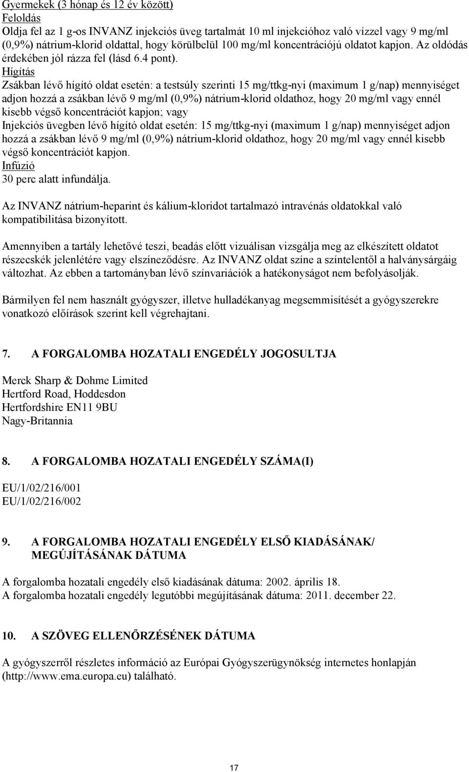 Hígítás Zsákban lévő hígító oldat esetén: a testsúly szerinti 15 mg/ttkg-nyi (maximum 1 g/nap) mennyiséget adjon hozzá a zsákban lévő 9 mg/ml (0,9%) nátrium-klorid oldathoz, hogy 20 mg/ml vagy ennél