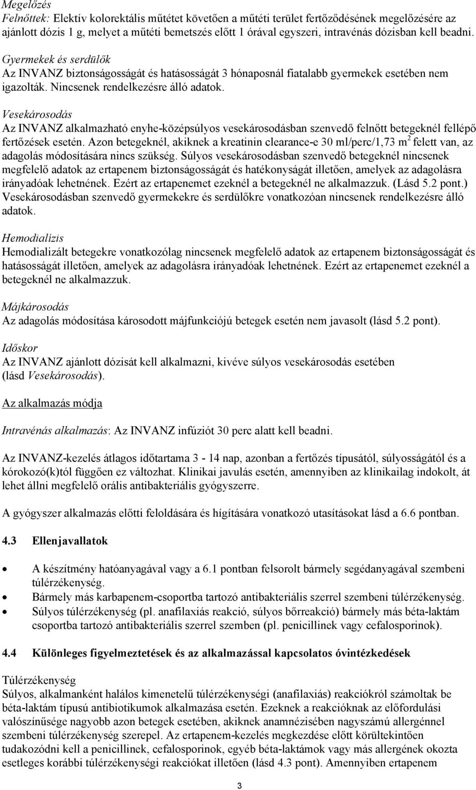 Vesekárosodás Az INVANZ alkalmazható enyhe-középsúlyos vesekárosodásban szenvedő felnőtt betegeknél fellépő fertőzések esetén.