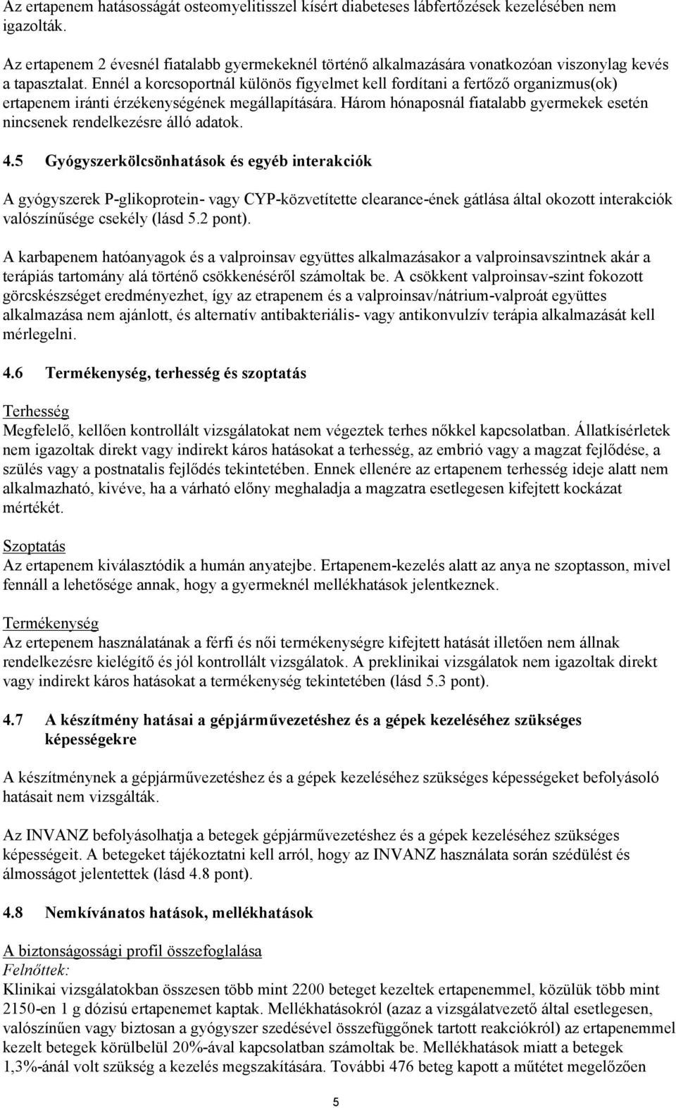 Ennél a korcsoportnál különös figyelmet kell fordítani a fertőző organizmus(ok) ertapenem iránti érzékenységének megállapítására.