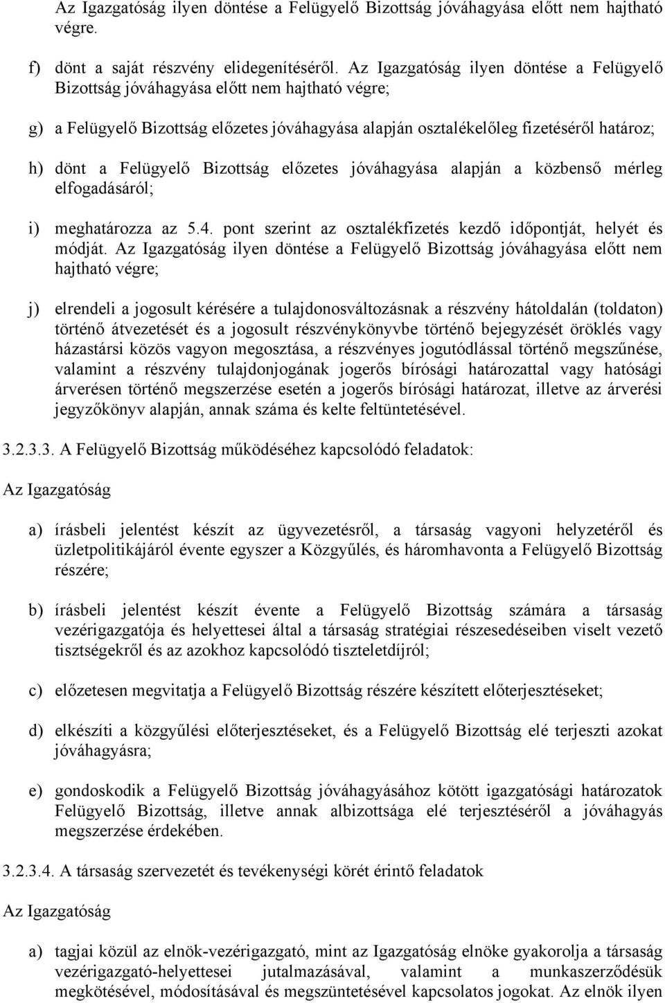 Bizottság előzetes jóváhagyása alapján a közbenső mérleg elfogadásáról; i) meghatározza az 5.4. pont szerint az osztalékfizetés kezdő időpontját, helyét és módját.