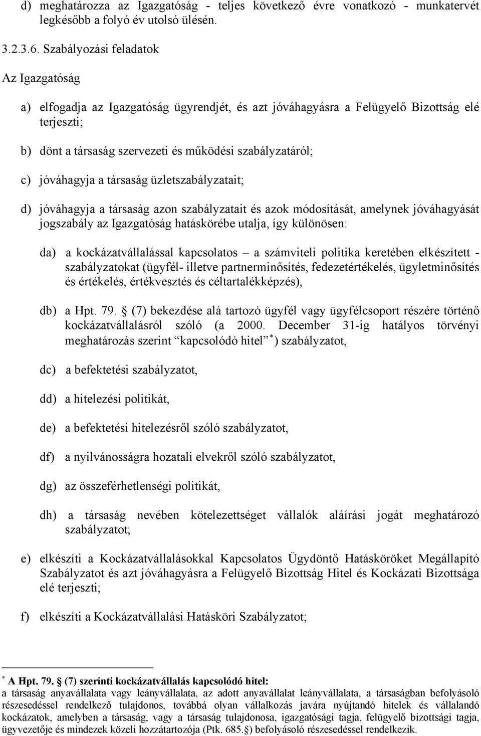 jóváhagyja a társaság üzletszabályzatait; d) jóváhagyja a társaság azon szabályzatait és azok módosítását, amelynek jóváhagyását jogszabály az Igazgatóság hatáskörébe utalja, így különösen: da) a