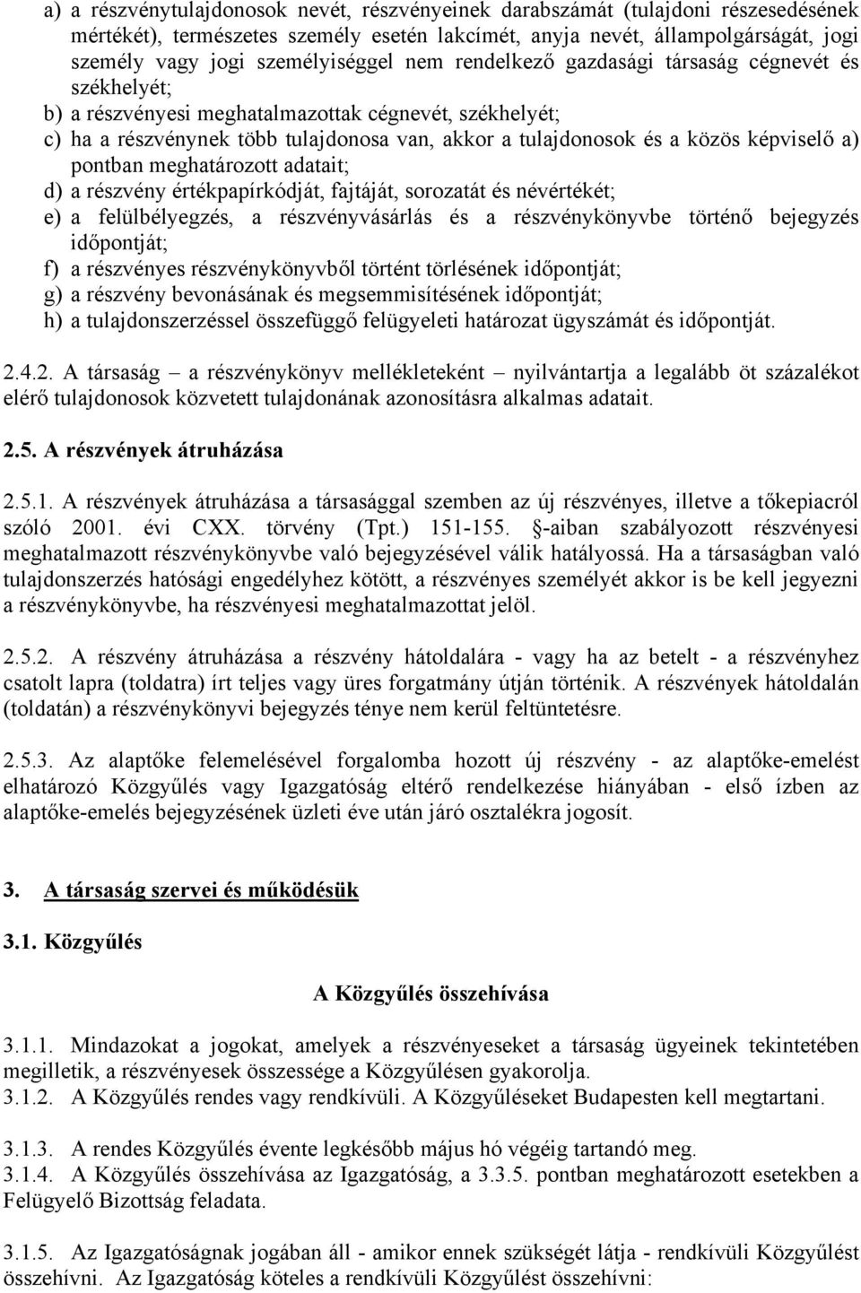 közös képviselő a) pontban meghatározott adatait; d) a részvény értékpapírkódját, fajtáját, sorozatát és névértékét; e) a felülbélyegzés, a részvényvásárlás és a részvénykönyvbe történő bejegyzés