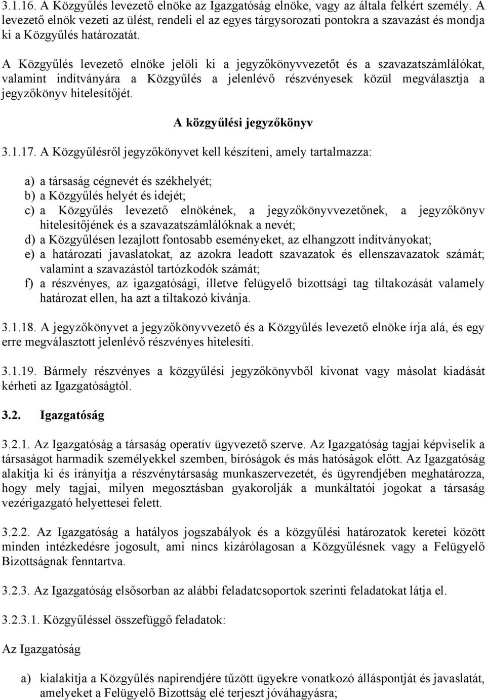 A Közgyűlés levezető elnöke jelöli ki a jegyzőkönyvvezetőt és a szavazatszámlálókat, valamint indítványára a Közgyűlés a jelenlévő részvényesek közül megválasztja a jegyzőkönyv hitelesítőjét.