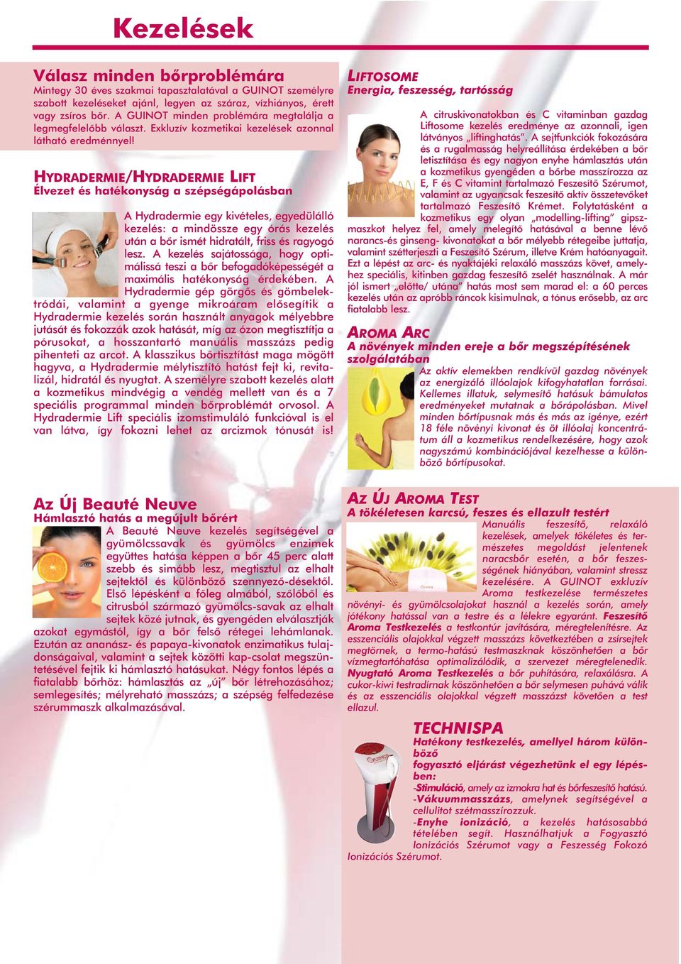 HYDRADERMIE/HYDRADERMIE LIFT Élvezet és hatékonyság a szépségápolásban A Hydradermie egy kivételes, egyedülálló kezelés: a mindössze egy órás kezelés után a bõr ismét hidratált, friss és ragyogó lesz.