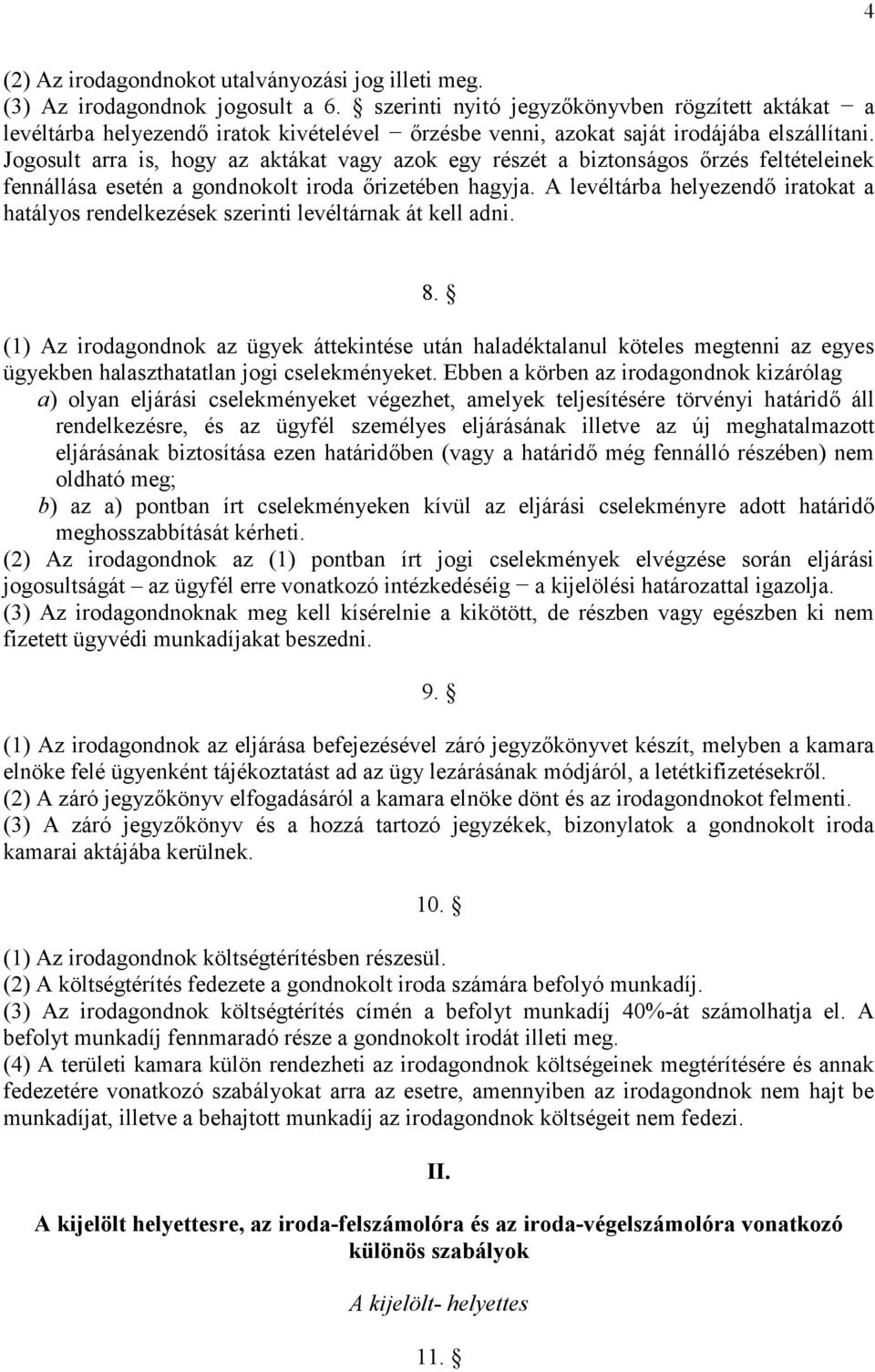 Jogosult arra is, hogy az aktákat vagy azok egy részét a biztonságos őrzés feltételeinek fennállása esetén a gondnokolt iroda őrizetében hagyja.