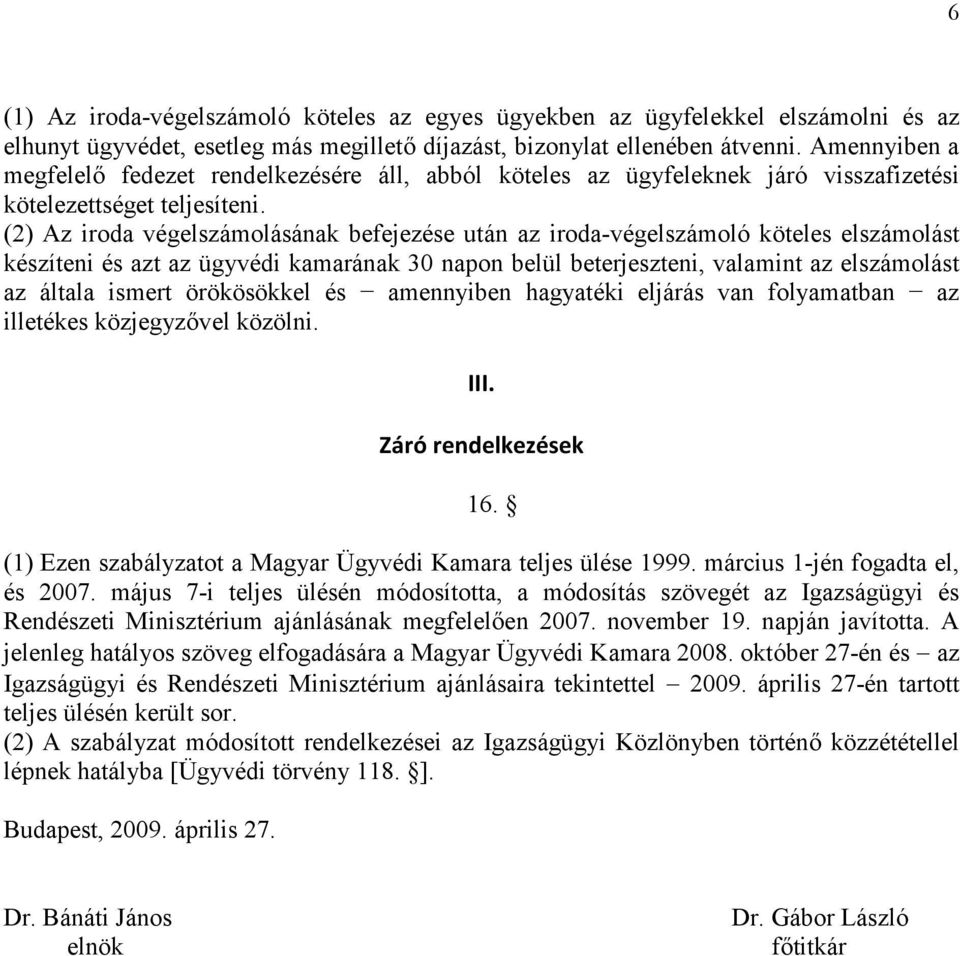 (2) Az iroda végelszámolásának befejezése után az iroda-végelszámoló köteles elszámolást készíteni és azt az ügyvédi kamarának 30 napon belül beterjeszteni, valamint az elszámolást az általa ismert