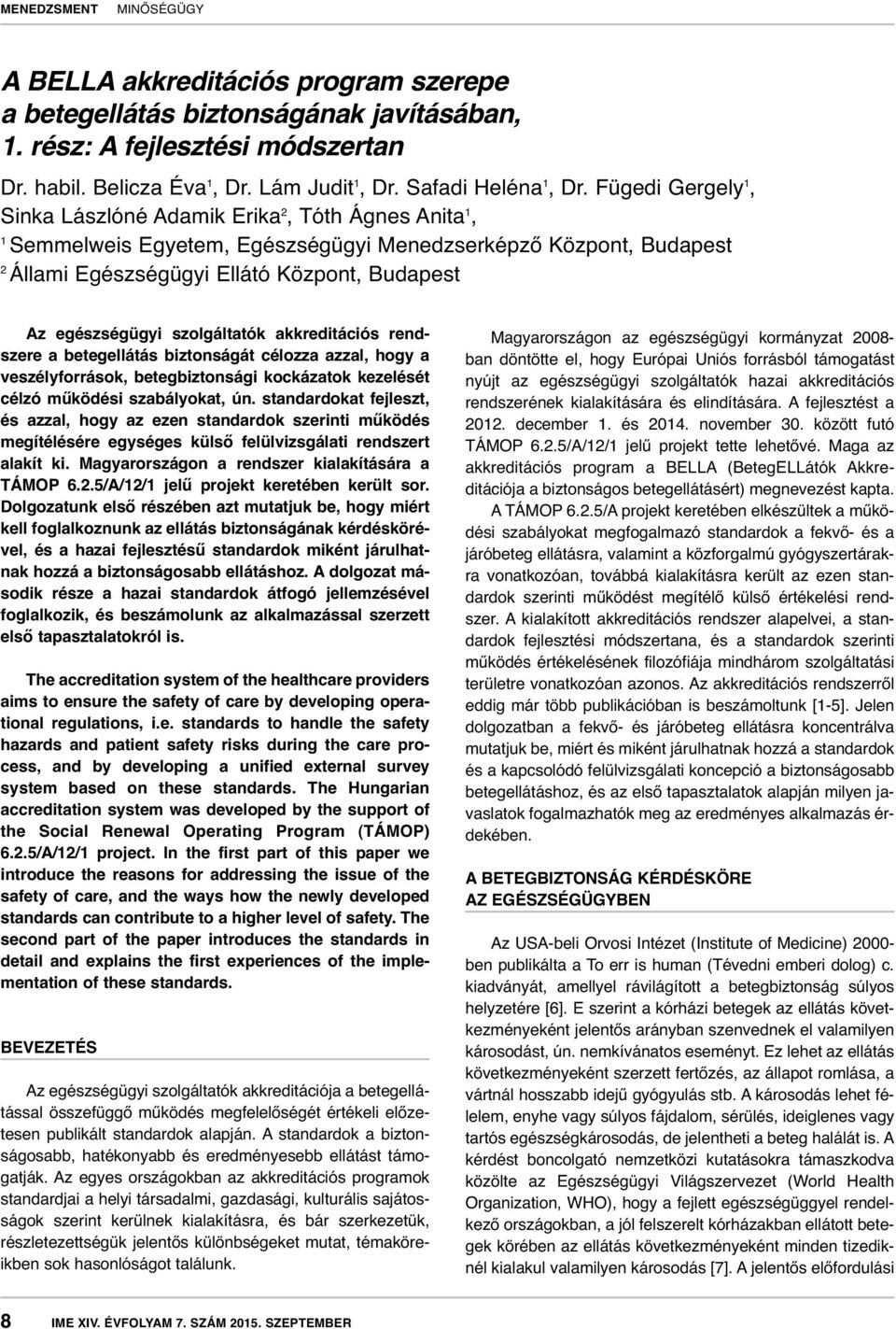 szolgáltatók akkreditációs rendszere a betegellátás biztonságát célozza azzal, hogy a veszélyforrások, betegbiztonsági kockázatok kezelését célzó működési szabályokat, ún.