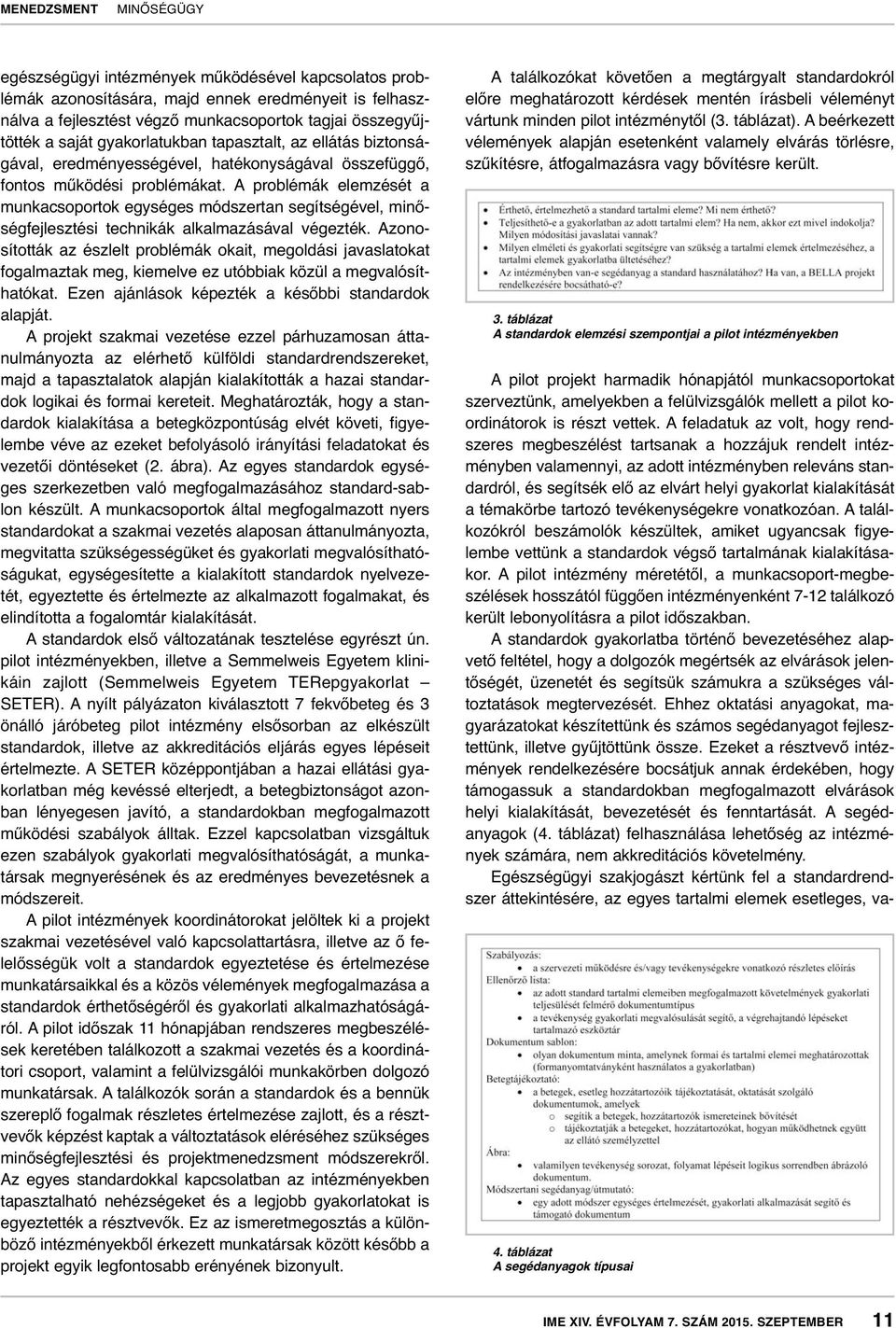 A problémák elemzését a munkacsoportok egységes módszertan segítségével, minőségfejlesztési technikák alkalmazásával végezték.