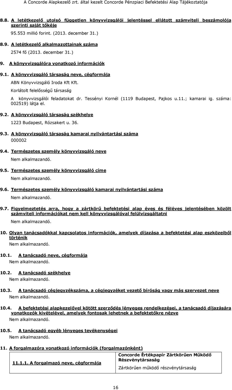 Tessényi Kornél (1119 Budapest, Pajkos u.11.; kamarai ig. száma: 002519) látja el. 9.2. A könyvvizsgáló társaság székhelye 1223 Budapest, Rózsakert u. 36. 9.3. A könyvvizsgáló társaság kamarai nyilvántartási száma 000002 9.