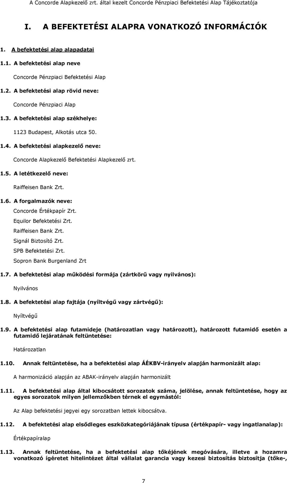 A befektetési alapkezelő neve: Concorde Alapkezelő Befektetési Alapkezelő zrt. 1.5. A letétkezelő neve: Raiffeisen Bank Zrt. 1.6. A forgalmazók neve: Concorde Értékpapír Zrt. Equilor Befektetési Zrt.