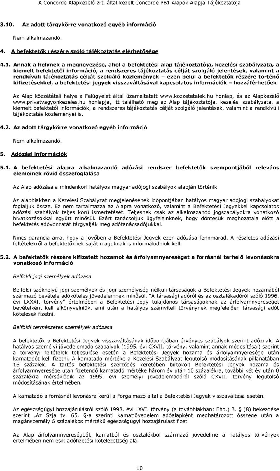 történő kifizetésekkel, a befektetési jegyek visszaváltásával kapcsolatos információk hozzáférhetőek Az Alap közzétételi helye a Felügyelet által üzemeltetett www.kozzetetelek.