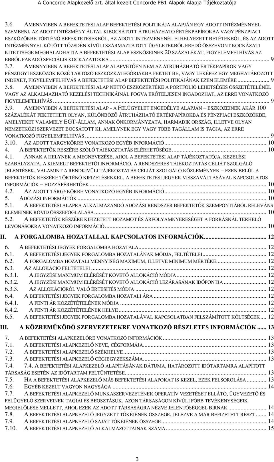 BEFEKTETÉSI ALAP ESZKÖZEINEK 20 SZÁZALÉKÁT, FIGYELEMFELHÍVÁS AZ EBBŐL FAKADÓ SPECIÁLIS KOCKÁZATOKRA... 9 3.7.