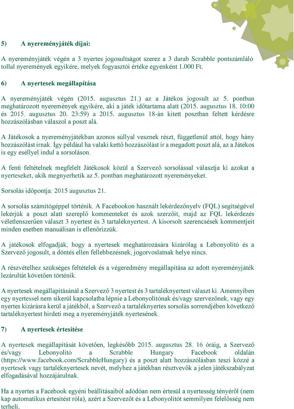 10:00 és 2015. augusztus 20. 23:59) a 2015. augusztus 18-án kitett posztban feltett kérdésre hozzászólásban válaszol a poszt alá.