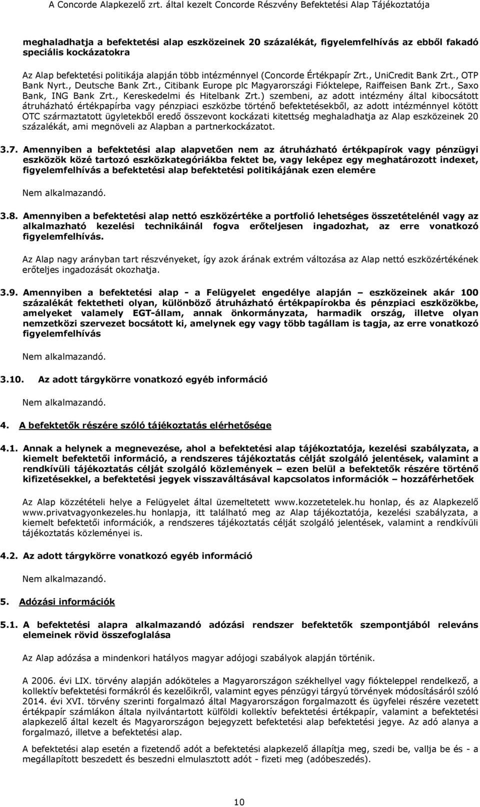 ) szembeni, az adott intézmény által kibocsátott átruházható értékpapírba vagy pénzpiaci eszközbe történő befektetésekből, az adott intézménnyel kötött OTC származtatott ügyletekből eredő összevont