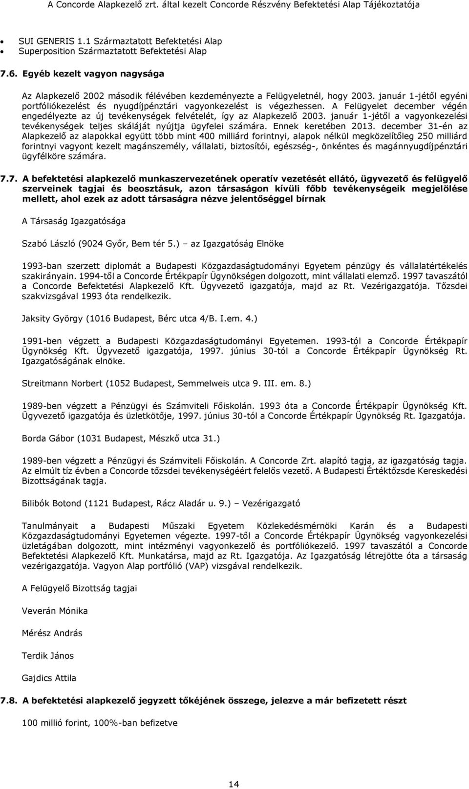 A Felügyelet december végén engedélyezte az új ek felvételét, így az Alapkezelő 2003. január 1-jétől a vagyonkezelési ek teljes skáláját nyújtja ügyfelei számára. Ennek keretében 2013.