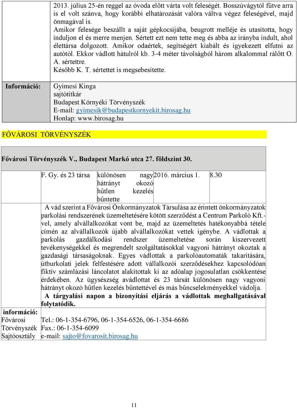 Amikor odaértek, segítségért kiabált és igyekezett elfutni az autótól. Ekkor vádlott hátulról kb. 3-4 méter távolságból három alkalommal rálőtt O. A. sértettre. Később K. T.