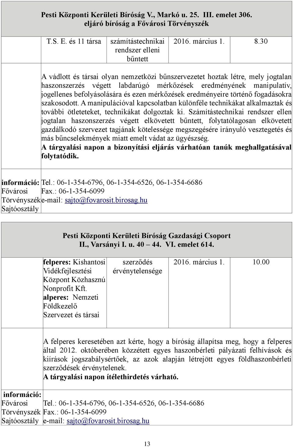 eredményeire történő fogadásokra szakosodott. A manipulációval kapcsolatban különféle technikákat alkalmaztak és további ötleteteket, technikákat dolgoztak ki.