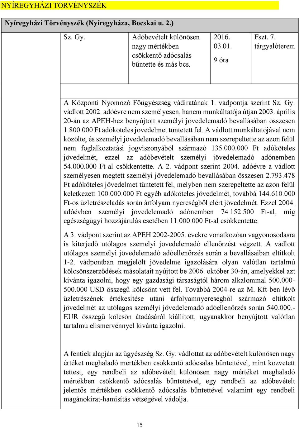 április 20-án az APEH-hez benyújtott személyi jövedelemadó bevallásában összesen 1.800.000 Ft adóköteles jövedelmet tüntetett fel.