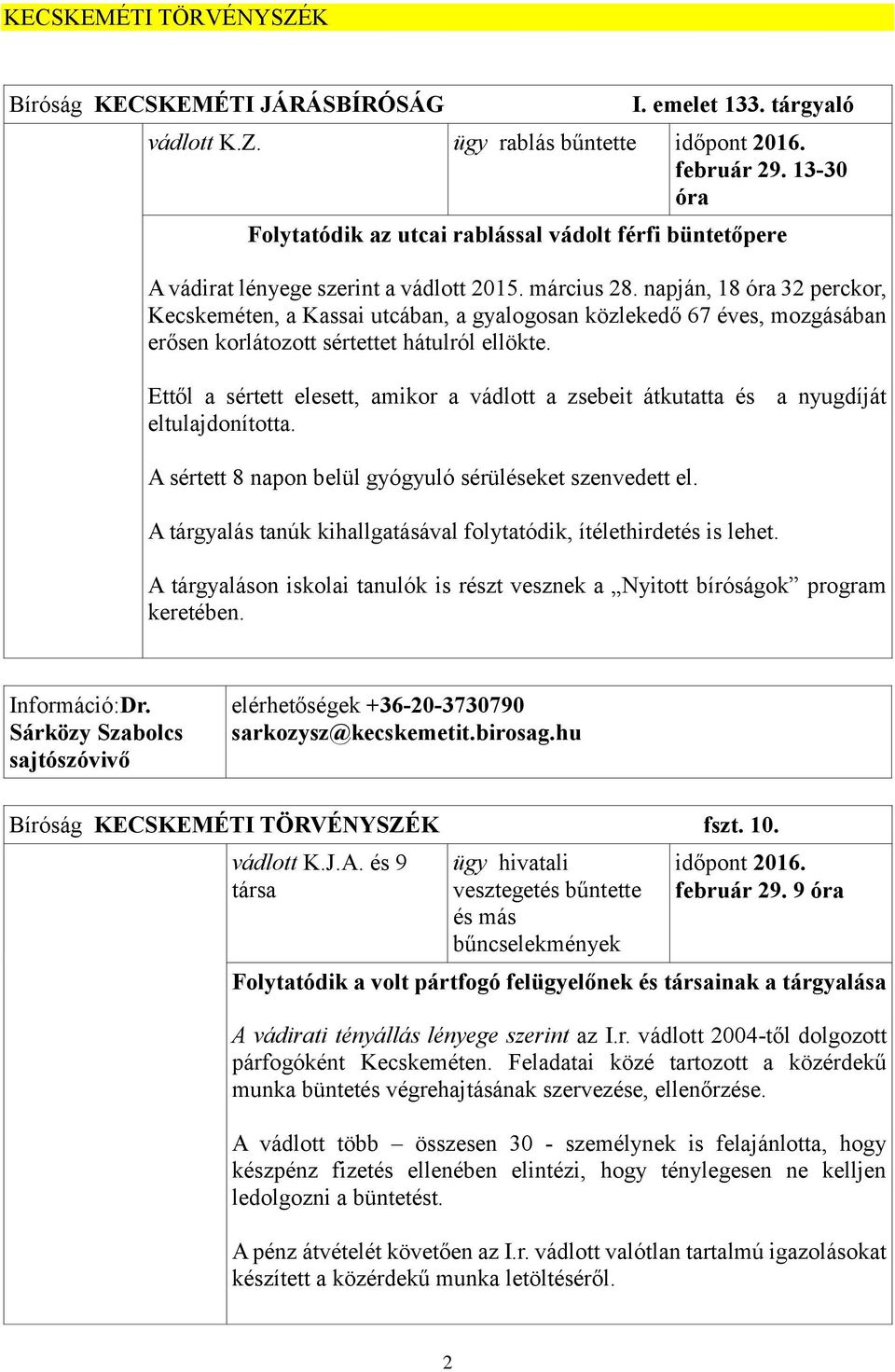 napján, 18 óra 32 perckor, Kecskeméten, a Kassai utcában, a gyalogosan közlekedő 67 éves, mozgásában erősen korlátozott sértettet hátulról ellökte.